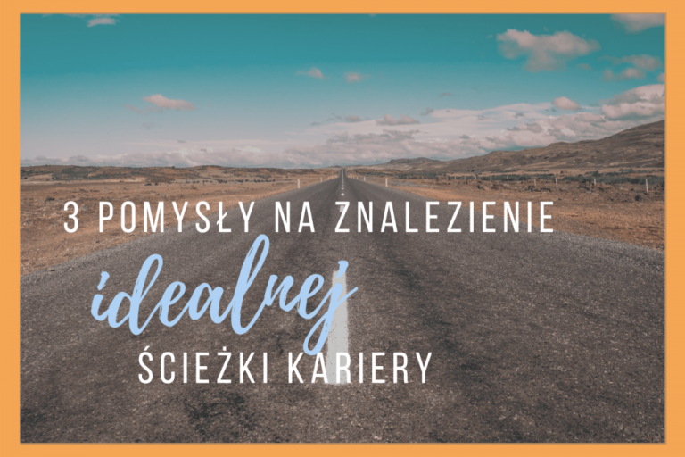 3 nietypowe pomysły na znalezienie idealnej ścieżki kariery